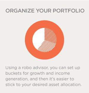 Using a robo advisor, you can set up buckets for growth and income generation, and then it's easier to stick to your desired asset allocation.